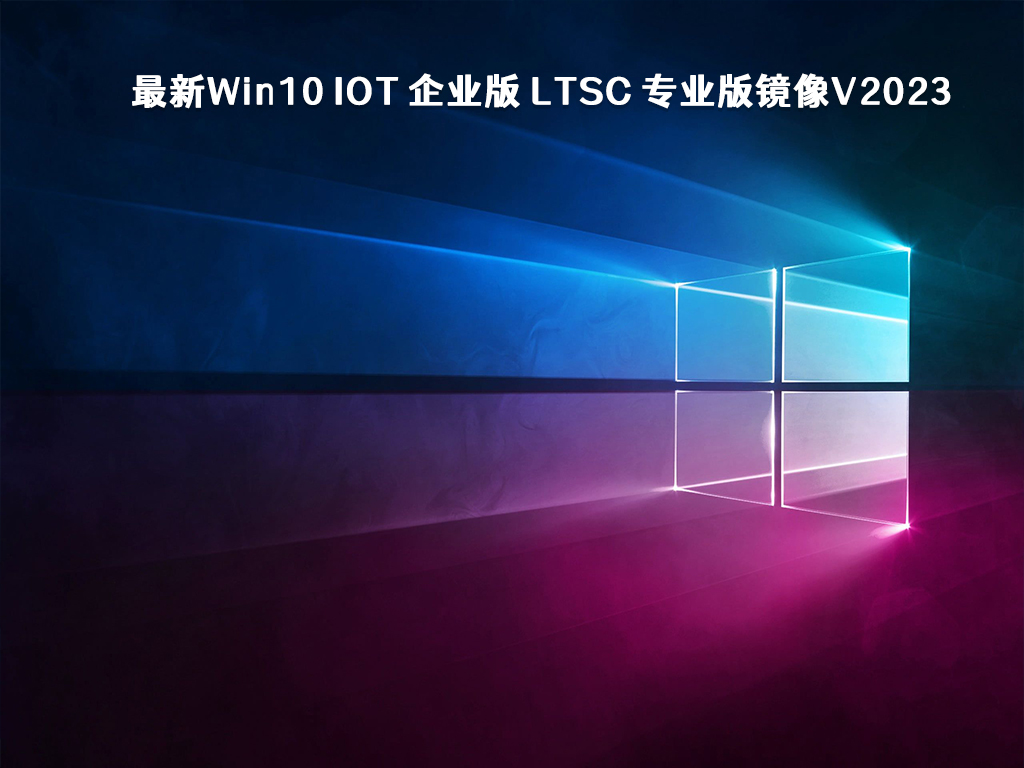 最新Win10 IoT 企业版 LTSC 专业版镜像V2023 