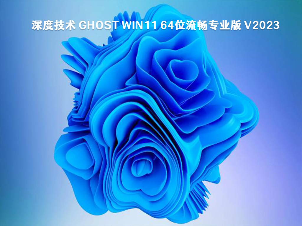 深度技术 Ghost Win11 64位流畅专业版 V2023